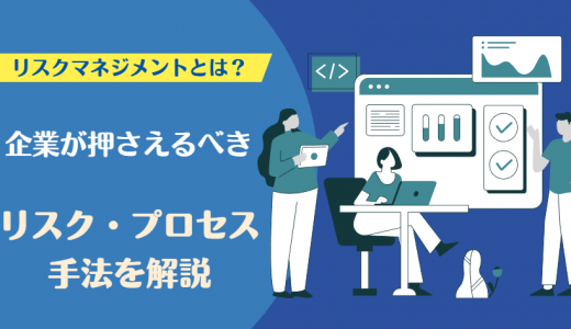 リスクマネジメントとは？企業が押さえるべきリスク・プロセス・手法を解説