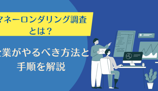 マネーロンダリング調査とは？企業がやるべき方法と手順を解説